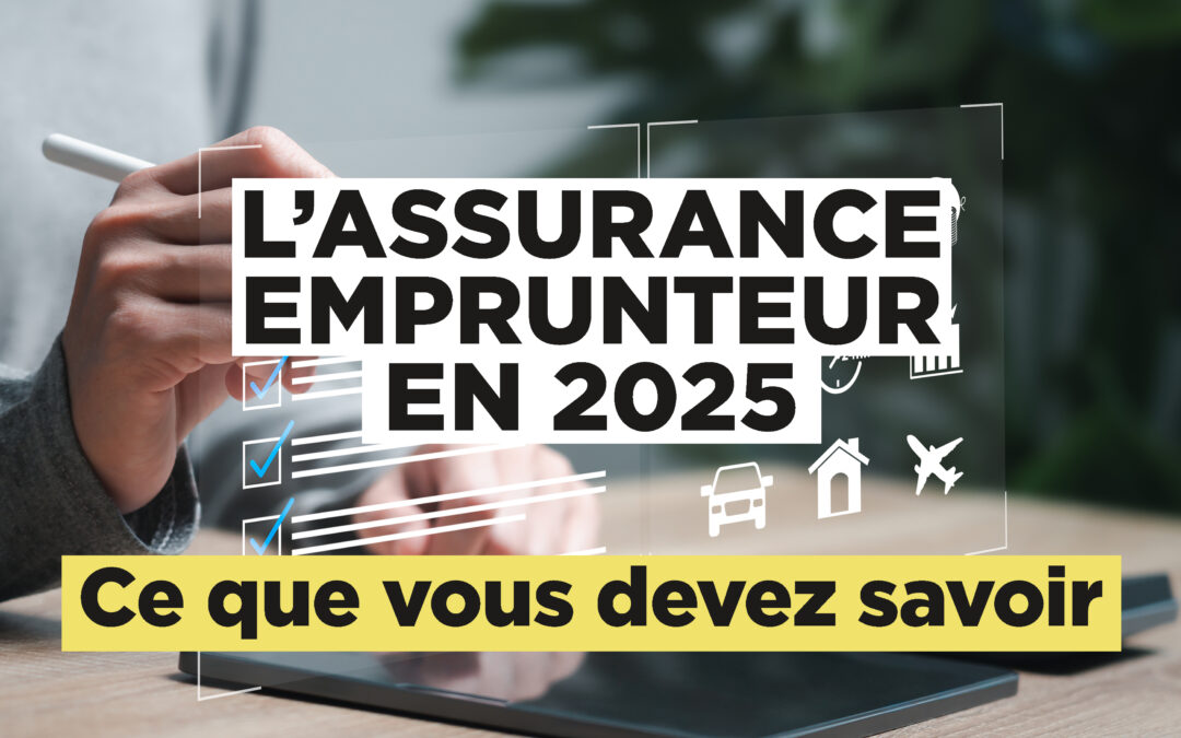 L’ASSURANCE EMPRUNTEUR EN 2025 : CE QUE VOUS DEVEZ SAVOIR